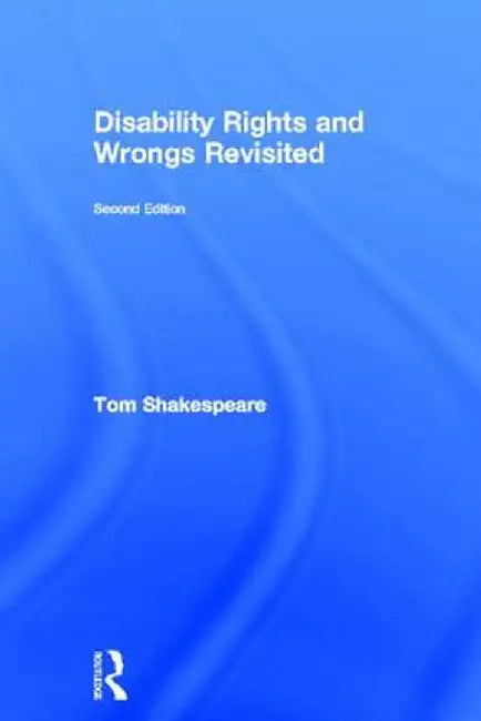 Disability Rights and Wrongs Revisited by Tom Shakespeare