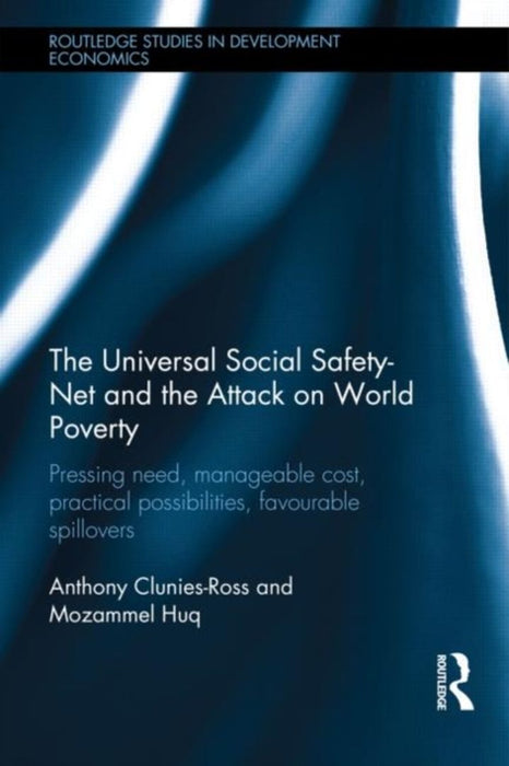 The Universal Social Safety-Net And The Attack On World Poverty: Pressing Need, Manageable Cost, Practical Possibilities, Favourable Spillovers by Anthony Clunies-Ross, Mozammel Huq