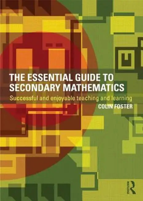 The Essential Guide to Secondary Mathematics: Successful and enjoyable teaching and learning by Colin Foster