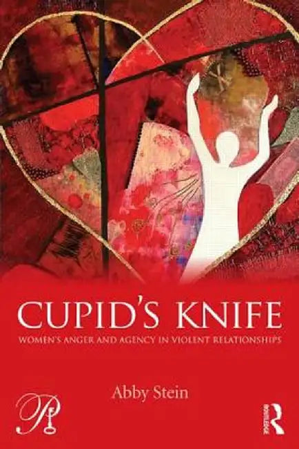 Cupid's Knife: Women's Anger and Agency in Violent Relationships by Abby Stein