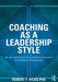 Coaching as a Leadership Style: The Art and Science of Coaching Conversations for Healthcare Professionals by Robert F. Hicks PhD.