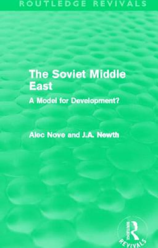 The Soviet Middle East (Routledge Revivals): A Model for Development? by Alec Nove, J. A. Newth