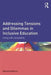 Addressing Tensions and Dilemmas in Inclusive Education: Living with uncertainty by Brahm Norwich