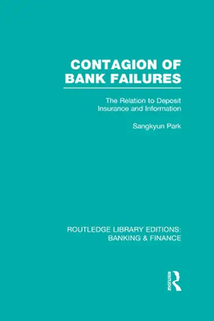 Contagion of Bank Failures (RLE Banking & Finance): The Relation to Deposit Insurance and Information by Sangkyun Park