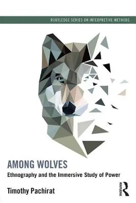 Among Wolves: Ethnography and the Immersive Study of Power by Timothy Pachirat
