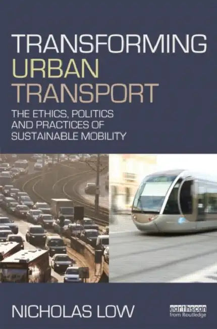 Transforming Urban Transport: The Ethics, Politics And Practices Of Sustainable Mobility by Nicholas Low
