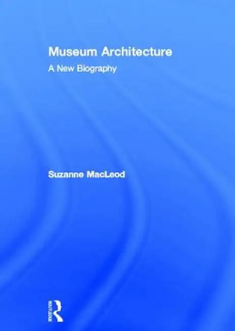 Museum Architecture: A New Biography by Suzanne MacLeod