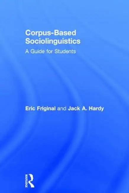 Corpus-Based Sociolinguistics: A Guide for Students by Eric Friginal