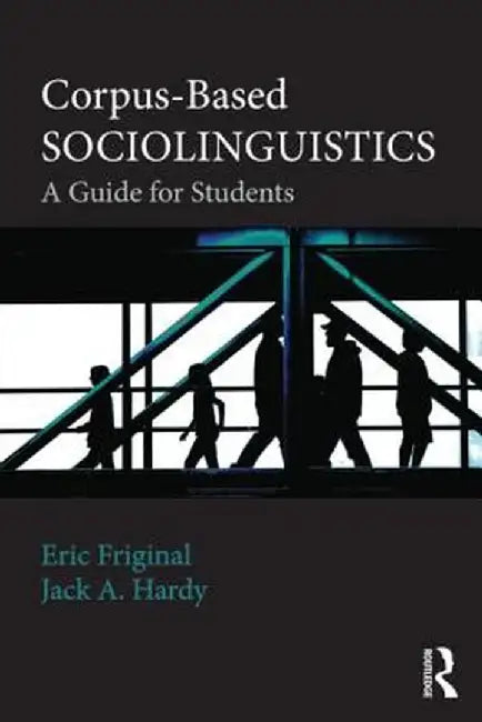 Corpus-Based Sociolinguistics: A Guide for Students by Eric Friginal