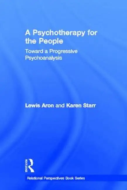 A Psychotherapy for the People: Toward a Progressive Psychoanalysis by Lewis Aron