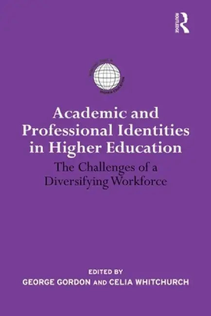Academic and Professional Identities in Higher Education: The Challenges of a Diversifying Workforce by Celia Whitchurch