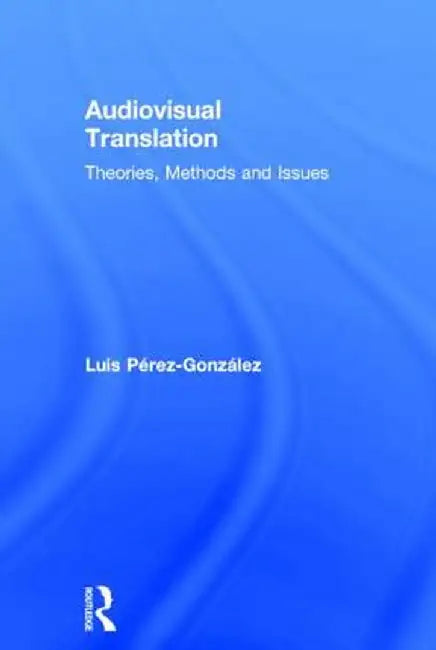 Audiovisual Translation: Theories, Methods and Issues by Luis Perez-Gonzalez