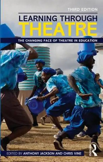 Learning Through Theatre: The Changing Face of Theatre in Education by Anthony Jackson