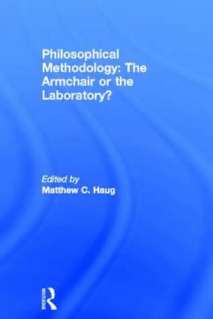 Philosophical Methodology: The Armchair or the Laboratory? by Matthew Haug