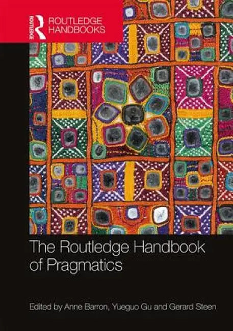 The Routledge Handbook of Pragmatics by Anne Barron