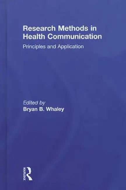 Research Methods in Health Communication: Principles and Application by Bryan B. Whaley