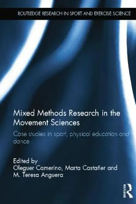 Mixed Methods Research in the Movement Sciences: Case Studies in Sport, Physical Education and Dance by Oleguer Camerino