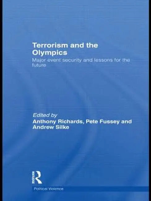 Terrorism and the Olympics: Major Event Security and Lessons for the Future by Anthony Richards