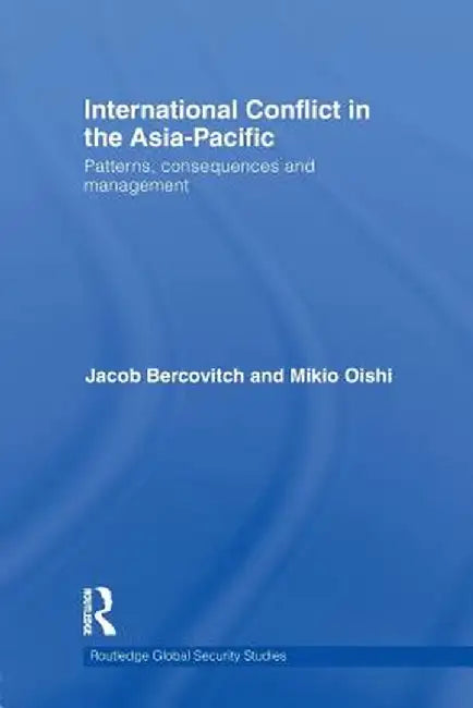 International Conflict in the Asia-Pacific: Patterns, Consequences and Management by Jacob Bercovitch