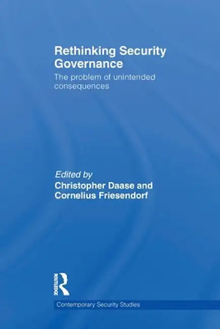 Rethinking Security Governance: The Problem of Unintended Consequences by Christopher Daase