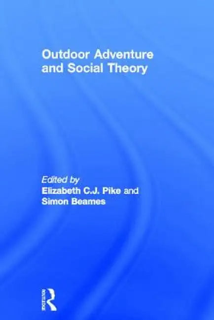 Outdoor Adventure and Social Theory by Elizabeth C.J. Pike