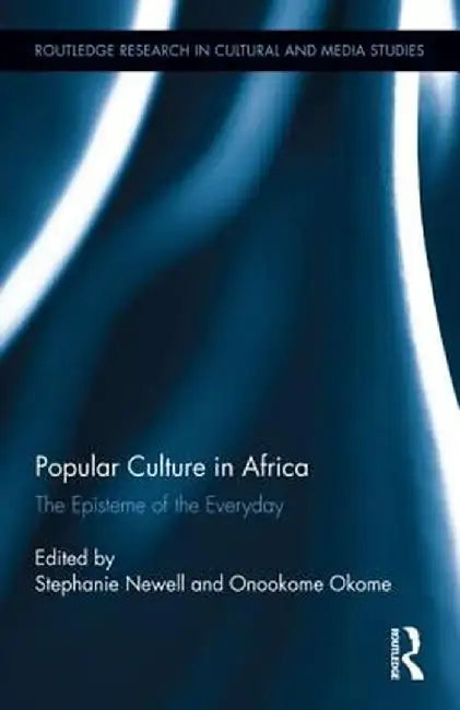 Popular Culture in Africa: The Episteme of the Everyday by Stephanie Newell