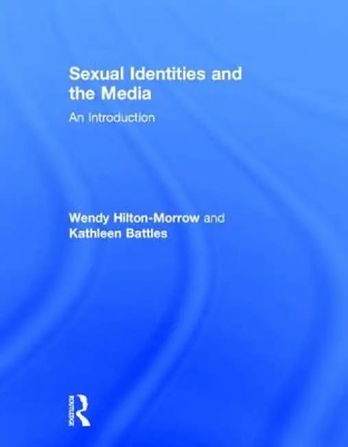 Sexual Identities and the Media: An Introduction by Wendy Hilton-Morrow