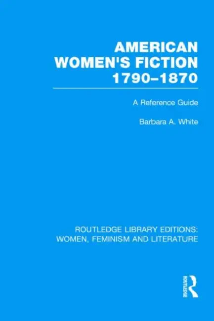 American Women's Fiction, 1790-1870: A Reference Guide by Barbara A. White
