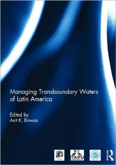 Managing Transboundary Waters of Latin America by Asit K. Biswas