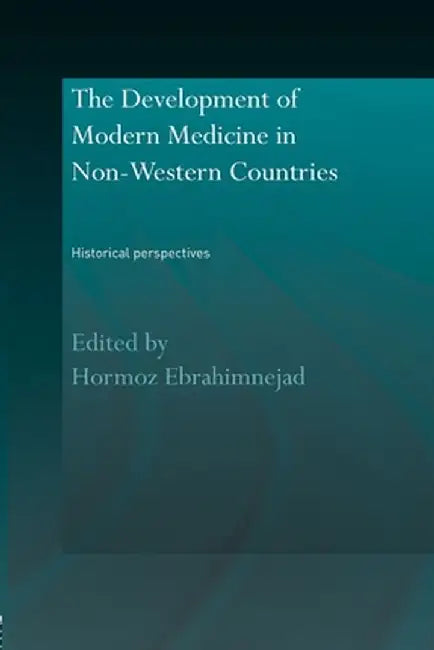 The Development Of Modern Medicine In Non-Western Countries: Historical Perspectives by Hormoz Ebrahimnejad