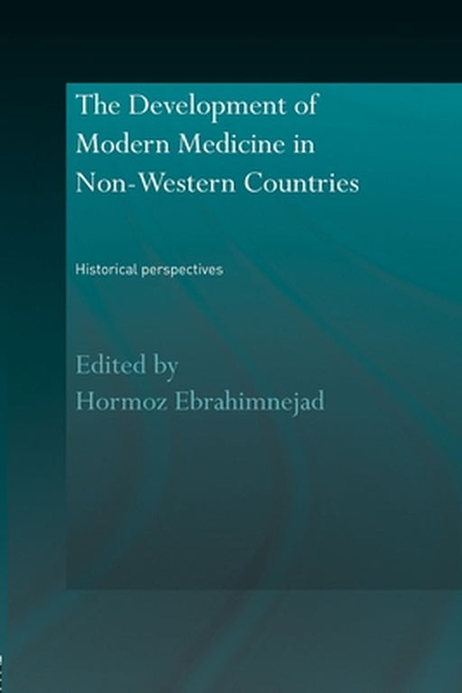 The Development Of Modern Medicine In Non-Western Countries: Historical Perspectives by Hormoz Ebrahimnejad