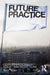 Future Practice: Conversations from the Edge of Architecture by Rory Hyde