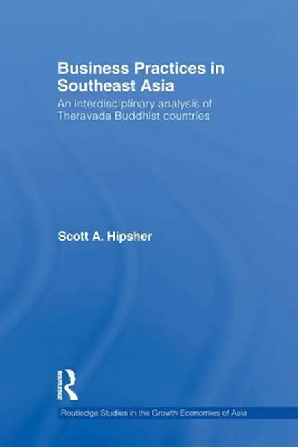 Business Practices in Southeast Asia: An interdisciplinary analysis of Theravada Buddhist countries by Hipsher, Scott A.