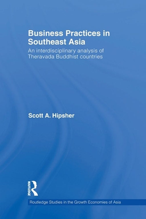 Business Practices in Southeast Asia: An interdisciplinary analysis of Theravada Buddhist countries by Hipsher, Scott A.