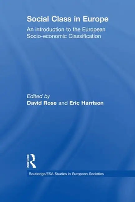 Social Class in Europe: An Introduction to the European Socio-Economic Classification by David Rose