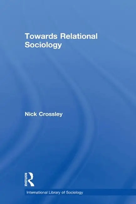 Towards Relational Sociology by Nick Crossley