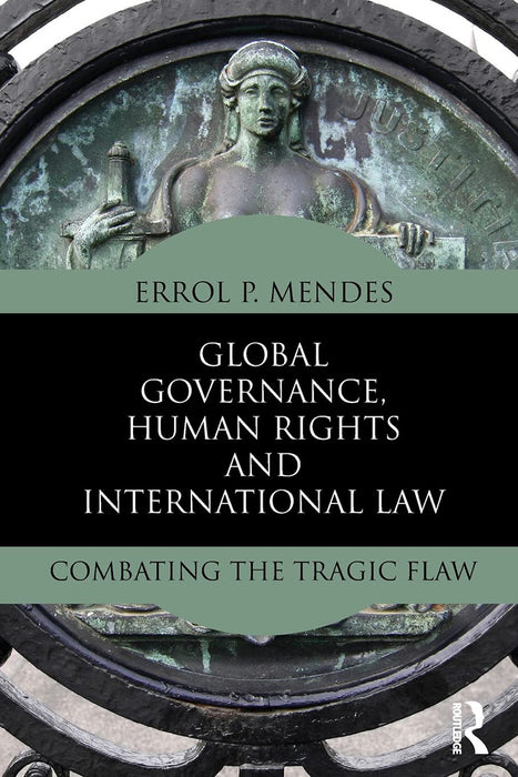 Global Governance, Human Rights And International Law: Combating the Tragic Flaw by Errol P. Mendes