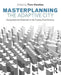 Masterplanning the Adaptive City: Computational Urbanism in the Twenty-First Century by Tom Verebes