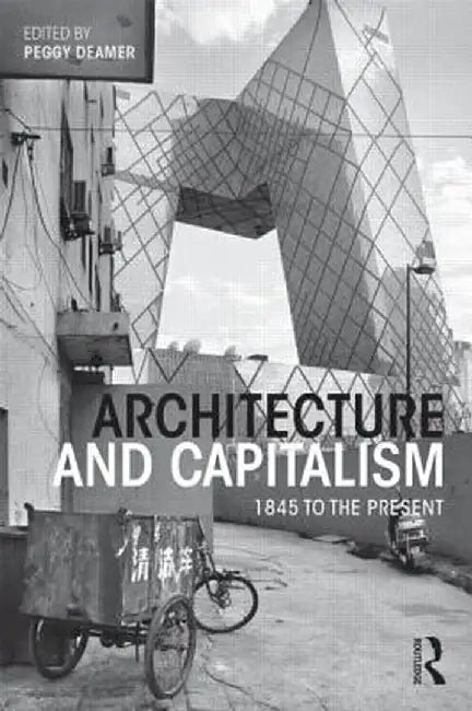Architecture and Capitalism: 1845 to the Present by Peggy Deamer