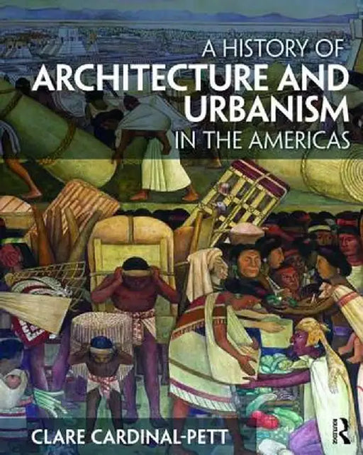 A History of Architecture and Urbanism in the Americas by Clare Cardinal-Pett