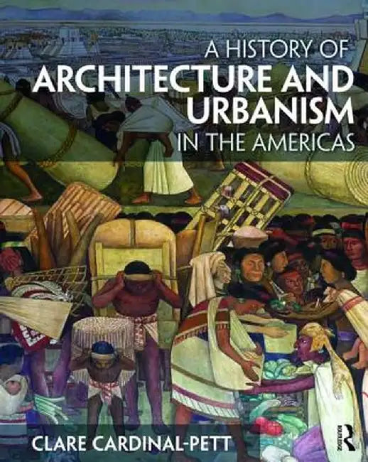 A History of Architecture and Urbanism in the Americas by Clare Cardinal-Pett