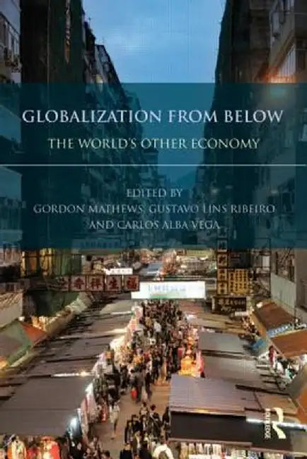 Globalization from Below: The World's Other Economy by Gordon Mathews