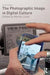 The Photographic Image In Digital Culture by Martin Lister