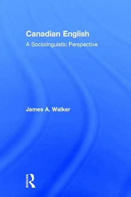 Canadian English: A Sociolinguistic Perspective by James A. Walker