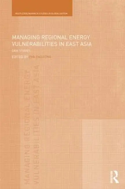 Managing Regional Energy Vulnerabilities in East Asia: Case Studies by Daojiong Zha