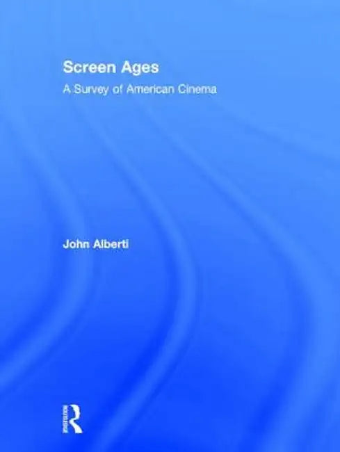 Screen Ages: A Survey of American Cinema by John Alberti