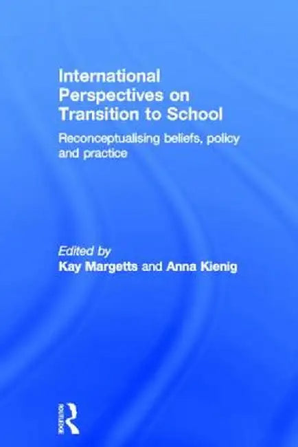 International Perspectives on Transition to School: Reconceptualising Beliefs, Policy and Practice by Kay Margetts