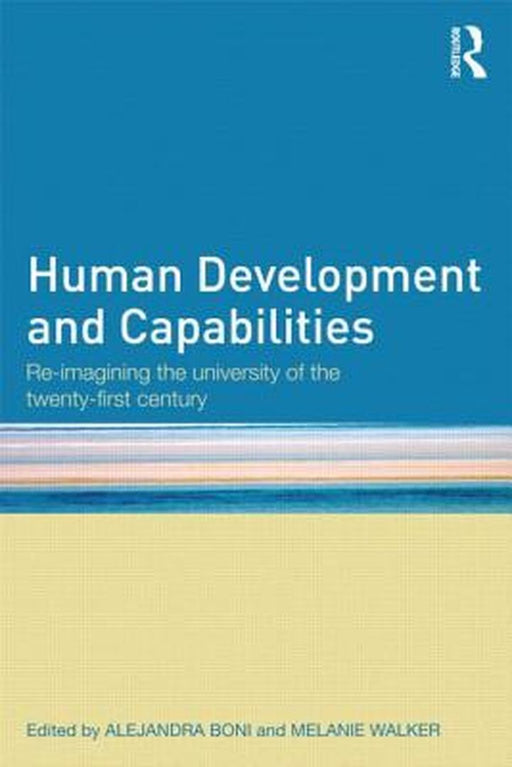 Human Development And Capabilities: Re-imagining the University of the Twenty-first Century by Alejandra Boni, Melanie Walker