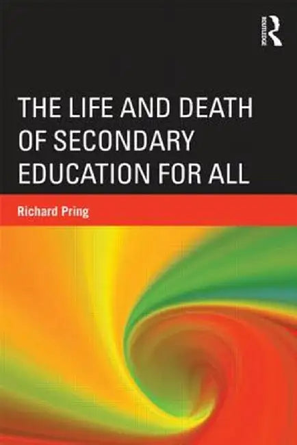Life And Death Of Secondary Education For All by Richard Pring