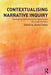 Contextualising Narrative Inquiry: Developing Methodological Approaches for Local Contexts by Sheila Trahar